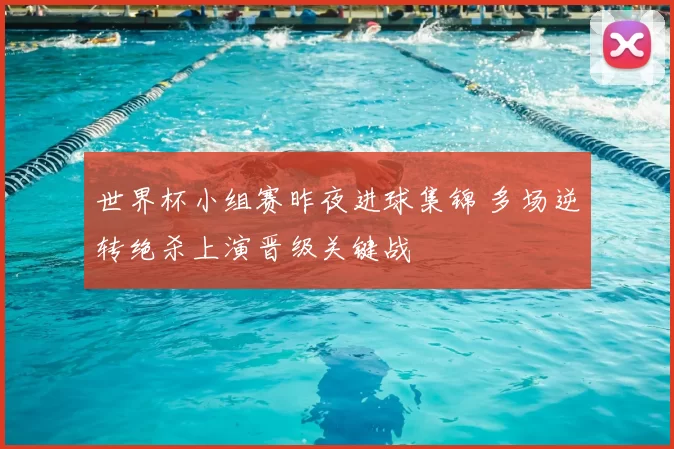 世界杯小组赛昨夜进球集锦 多场逆转绝杀上演晋级关键战