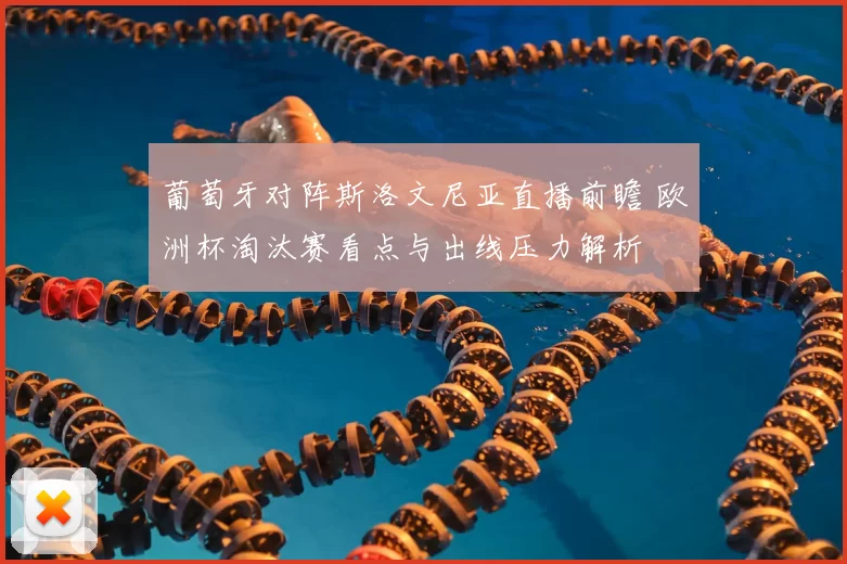 葡萄牙对阵斯洛文尼亚直播前瞻 欧洲杯淘汰赛看点与出线压力解析