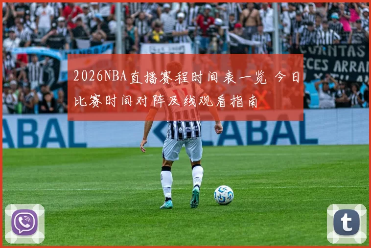 2026NBA直播赛程时间表一览 今日比赛时间对阵及线观看指南