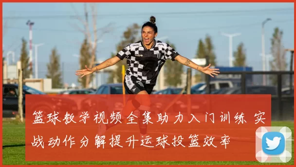 篮球教学视频全集助力入门训练 实战动作分解提升运球投篮效率