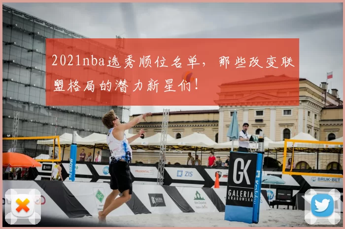 2021nba选秀顺位名单，那些改变联盟格局的潜力新星们！