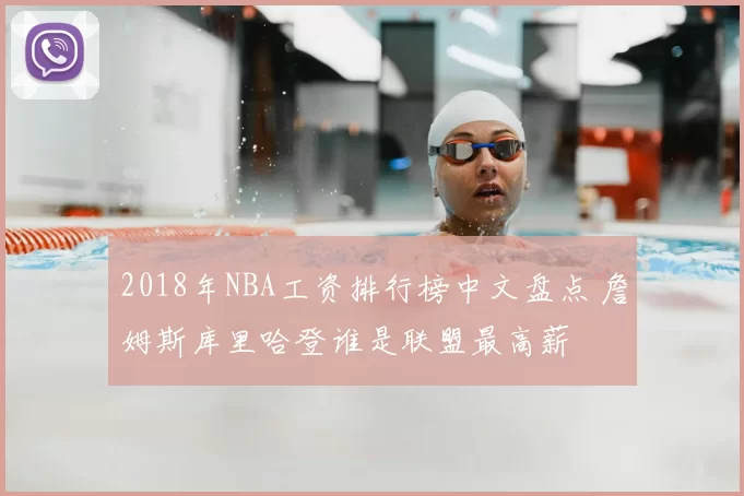 2018年NBA工资排行榜中文盘点 詹姆斯库里哈登谁是联盟最高薪