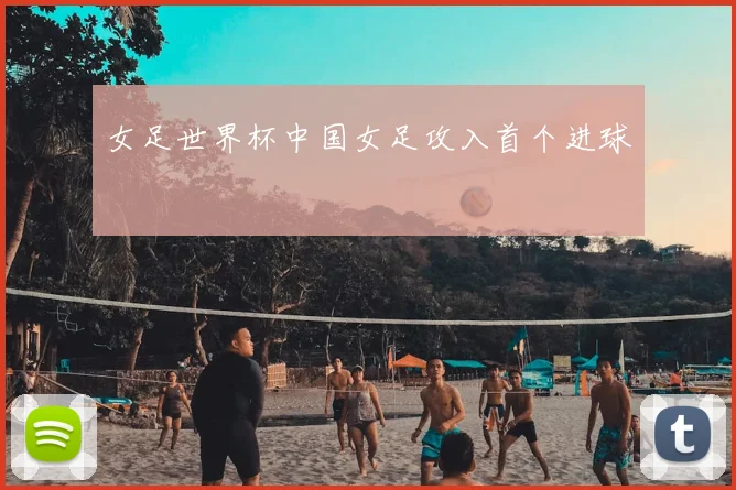女足世界杯中国女足攻入首个进球