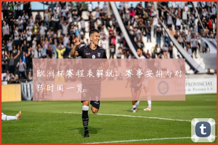 欧洲杯赛程表解说:赛事安排与对阵时间一览