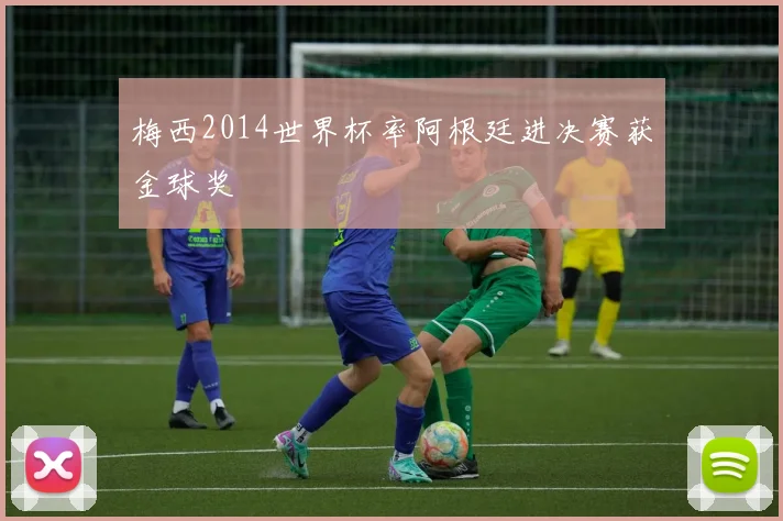梅西2014世界杯率阿根廷进决赛获金球奖
